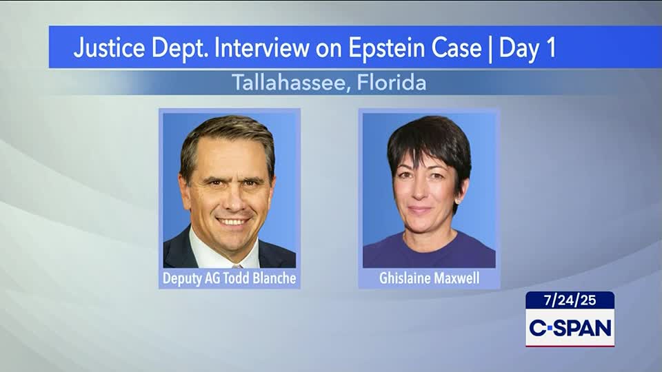 On C-SPAN, a split screen shows the portraits of Deputy AG Todd Blanche and Ghislaine Maxwell, with the date and channel logo in the corner. The title card indicates this is day one of a Justice Department interview on the Epstein case, in Tallahassee, Florida.
