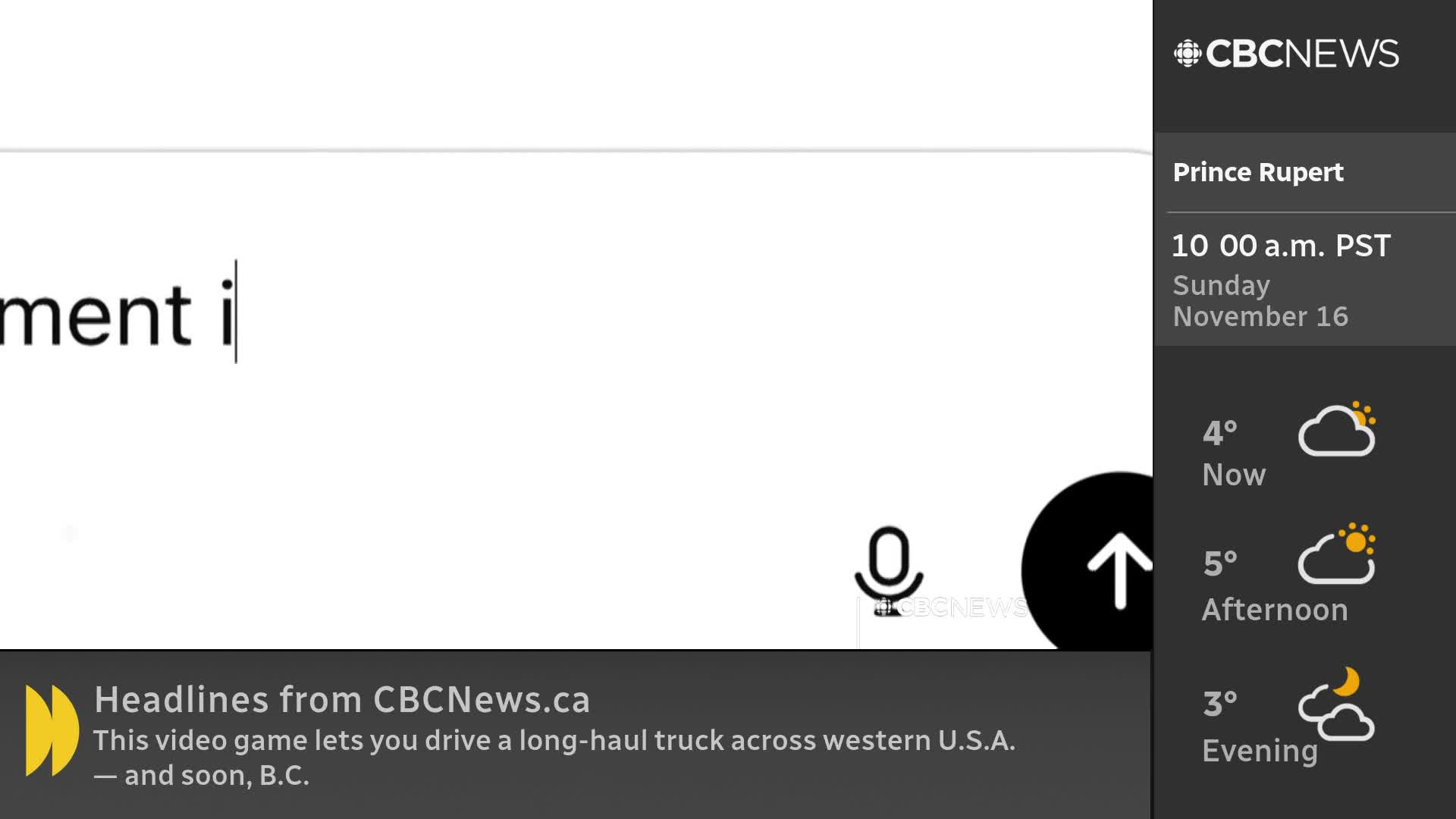 A cursor blinks next to the word "ment" on a white screen. CBC News Network's weather forecast for Prince Rupert shows a chilly 4 degrees.
A cursor blinks next to the word "ment" on a white screen. CBC News Network's weather forecast for Prince Rupert shows a chilly 4 degrees.