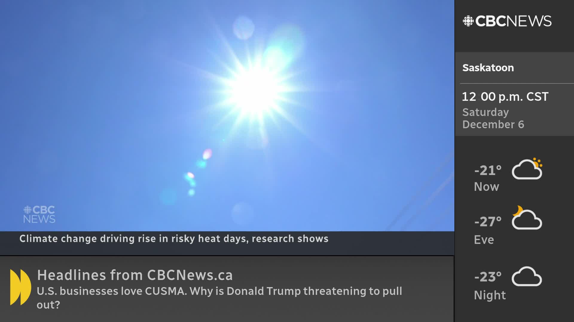 The CBC News Network is showing a bright sun in a clear blue sky. It's a frigid December day in Saskatoon, according to the weather report.
The CBC News Network is showing a bright sun in a clear blue sky. It's a frigid December day in Saskatoon, according to the weather report.