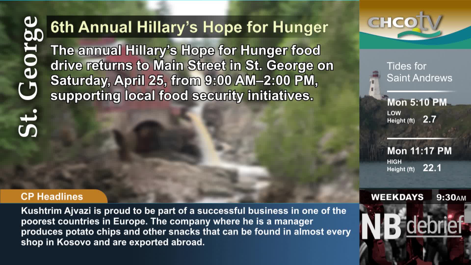 The 6th Annual Hillary's Hope for Hunger food drive is happening on Main Street in St. George. CHCOtv is showing the tides for Saint Andrews and a news segment about a business in Kosovo.