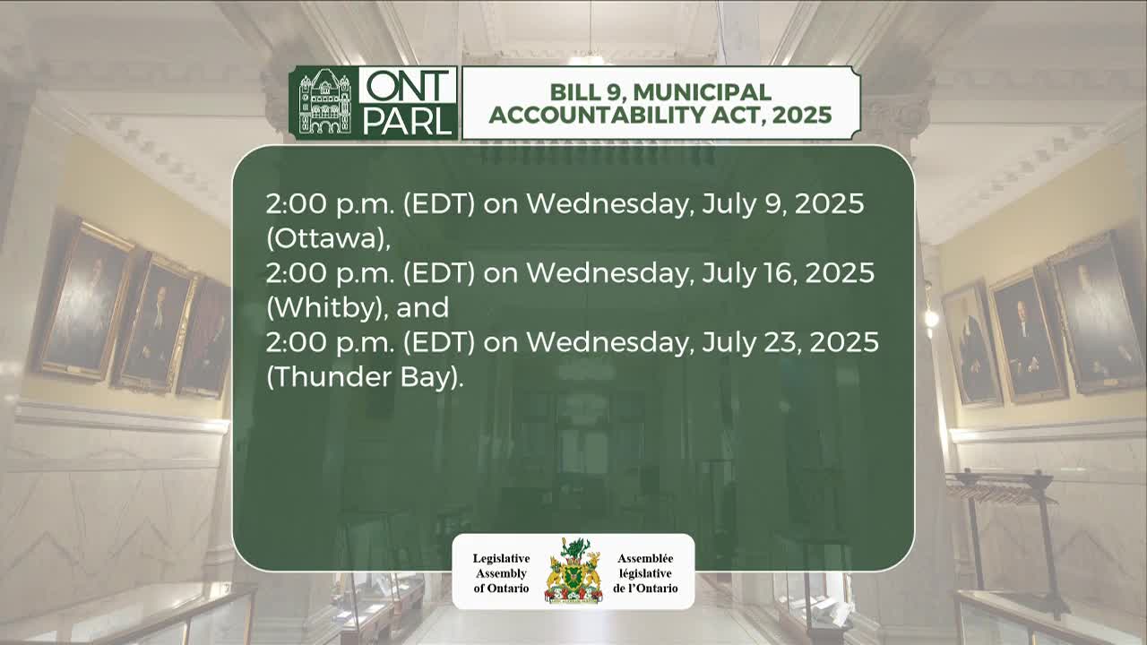The Legislative Assembly of Ontario logo sits at the bottom of the screen, while a large, green rectangle displays the schedule for Bill 9's Municipal Accountability Act in 2025. The times and locations for the meetings are clearly listed, with Ottawa, Whitby, and Thunder Bay included.
