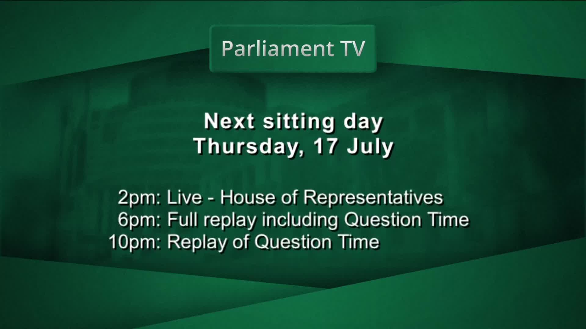 A Parliament TV graphic announces the next sitting day is Thursday, July 17th, with times for live coverage and replays. The schedule includes the House of Representatives and Question Time.
