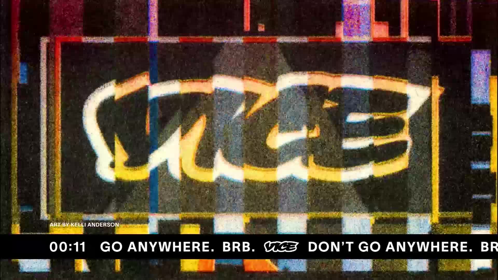 The VICE logo, rendered in a distorted, blocky style, is centered on the screen. Overlaid, a message flashes, "GO ANYWHERE. BRB. DON'T GO ANYWHERE. BR."
