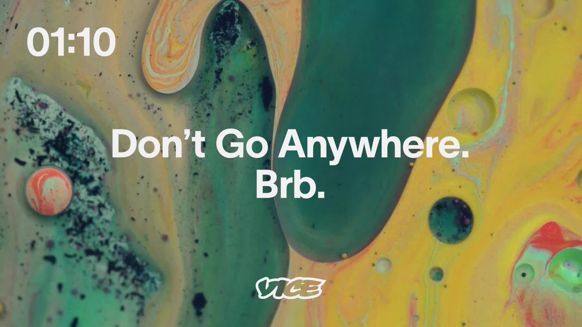 The timer reads 01:10, and the words "Don't Go Anywhere. Brb." are overlaid on a swirling, abstract pattern of green, yellow, and orange. The VICE logo sits at the bottom.