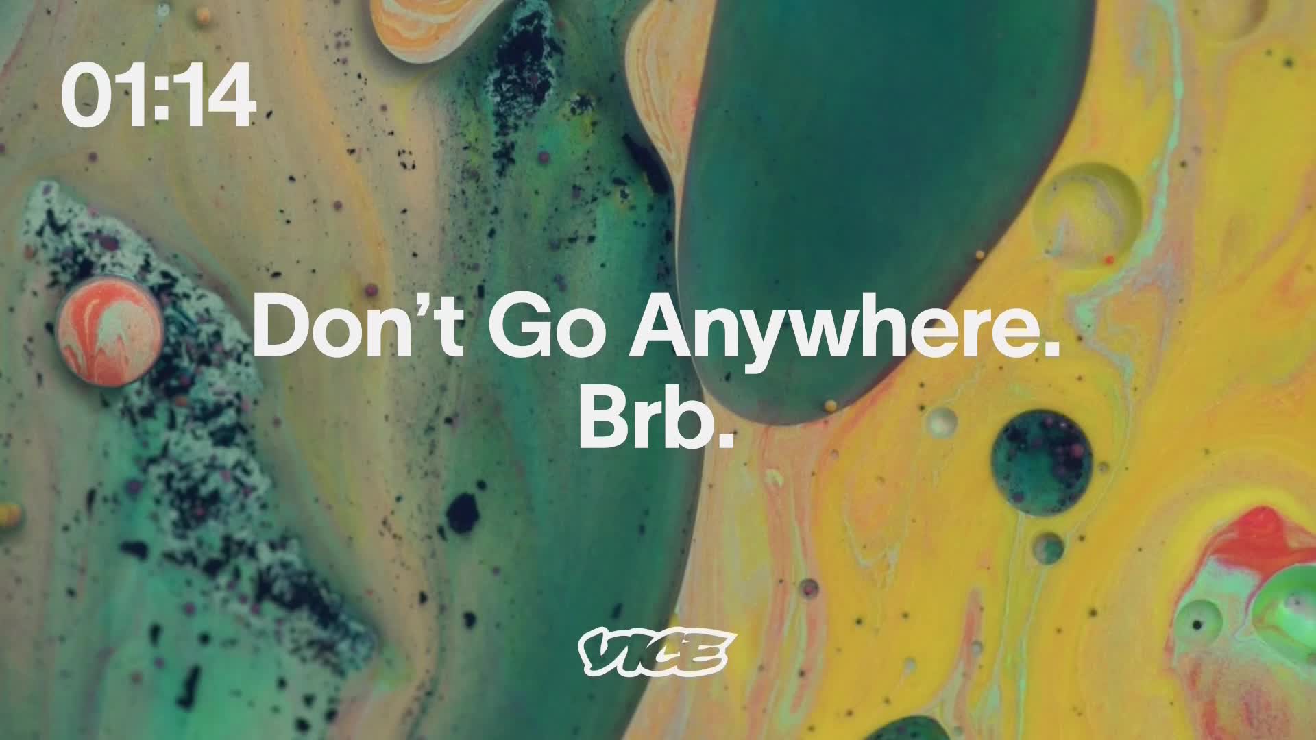 A timer counts down 01:14 over a swirling, abstract background of yellow and green. White text reads "Don't Go Anywhere. Brb." with the VICE logo at the bottom.