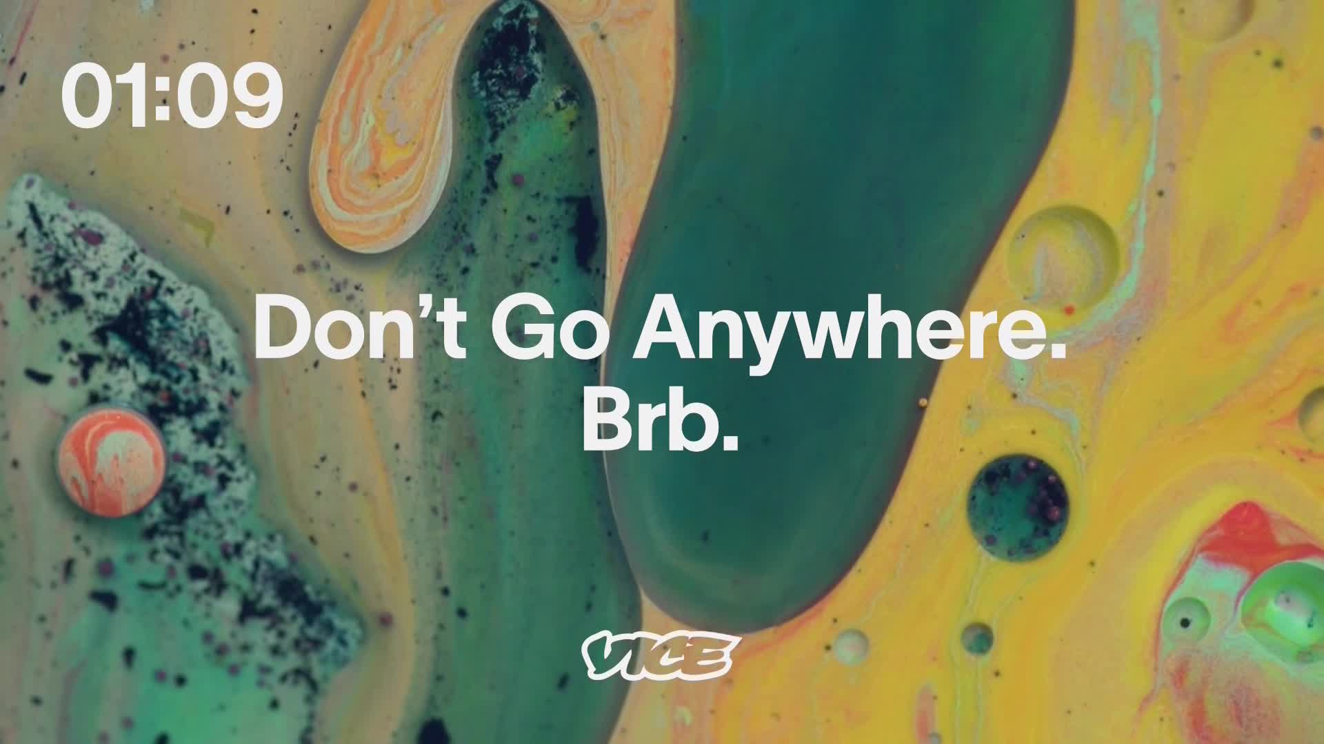 The clock shows 01:09. White text overlays a swirling, abstract background, reading "Don't Go Anywhere. Brb."