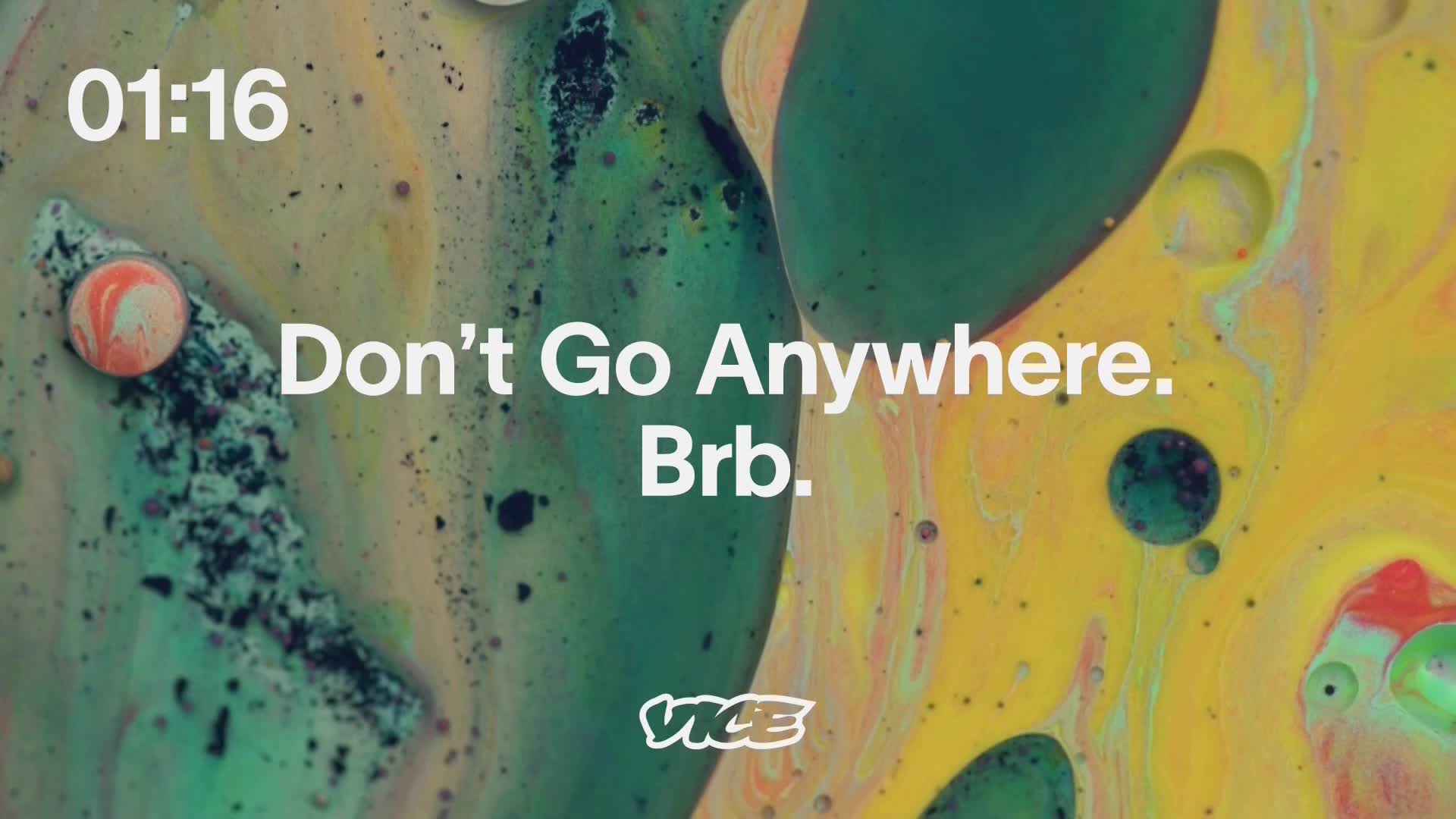 The timer reads 01:16. Swirling colors of green and yellow dominate the screen, with the words "Don't Go Anywhere. Brb." emblazoned across the center.