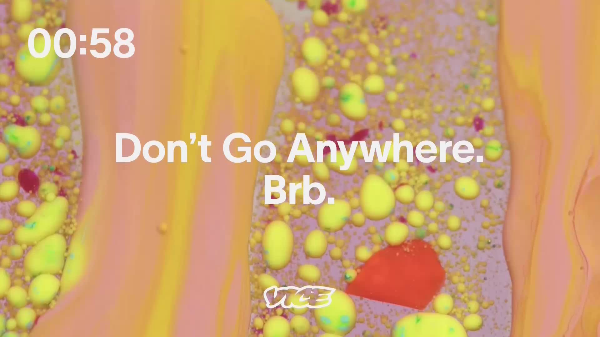A timer counts down from 00:58. The VICE logo appears below text that reads "Don't Go Anywhere. Brb."